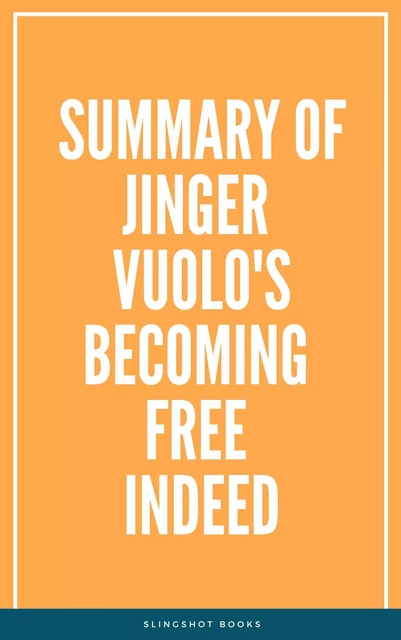 Summary of Jinger Vuolo's Becoming Free Indeed -  Slingshot Books - Slingshot Books