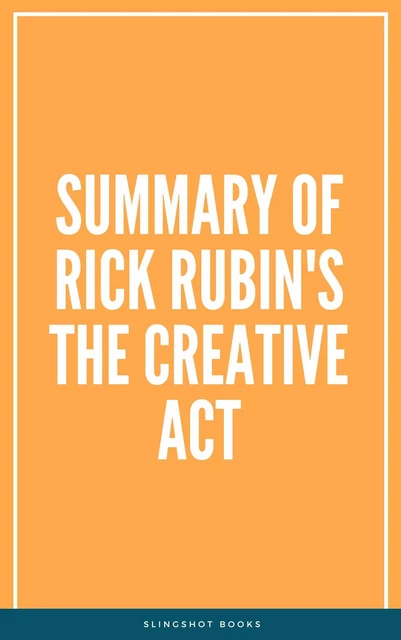 Summary of Rick Rubin's The Creative Act -  Slingshot Books - Slingshot Books