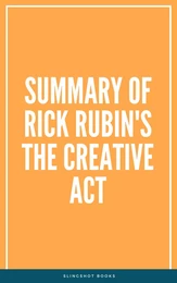 Summary of Rick Rubin's The Creative Act