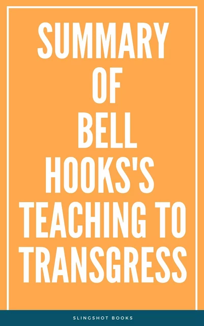 Summary of Bell Hooks's Teaching to Transgress -  Slingshot Books - Slingshot Books