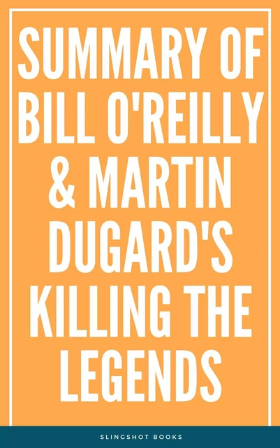 Summary of Bill O'Reilly & Martin Dugard's Killing the Legends -  Slingshot Books - Slingshot Books