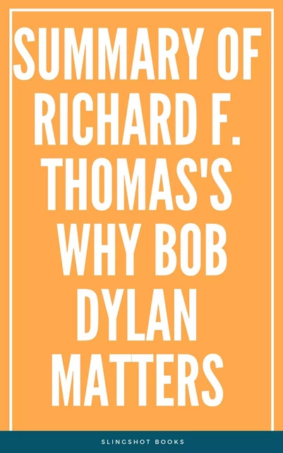 Summary of Richard F. Thomas's Why Bob Dylan Matters -  Slingshot Books - Slingshot Books