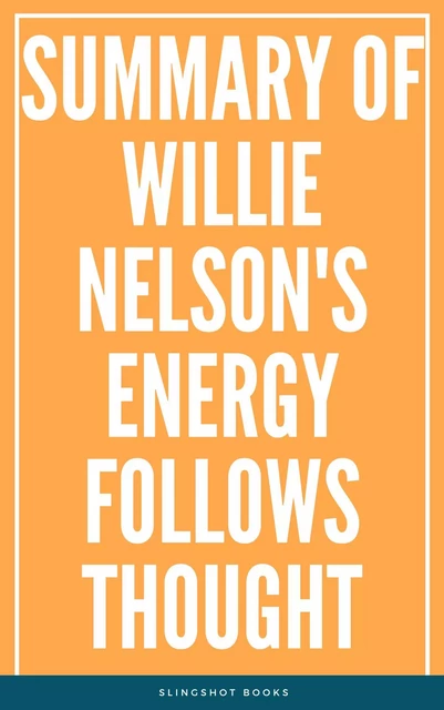 Summary of Willie Nelson's Energy Follows Thought -  Slingshot Books - Slingshot Books