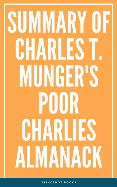 Summary of Charles T. Munger's Poor Charlies Almanack -  Slingshot Books - Slingshot Books