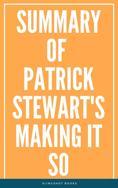 Summary of Patrick Stewart's Making It So -  Slingshot Books - Slingshot Books