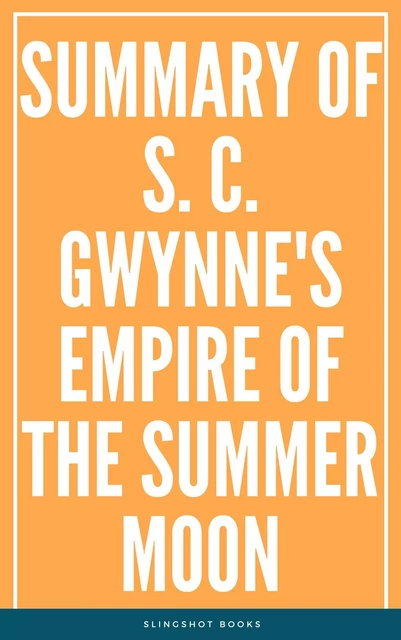 Summary of S. C. Gwynne's Empire of the Summer Moon -  Slingshot Books - Slingshot Books