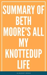 Summary of Beth Moore's All My KnottedUp Life