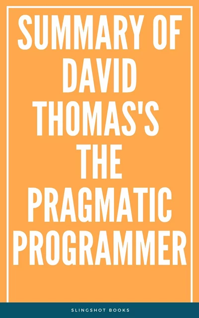 Summary of David Thomas's The Pragmatic Programmer -  Slingshot Books - Slingshot Books