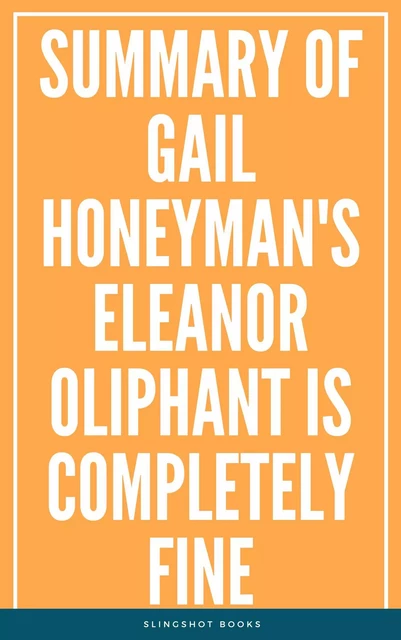 Summary of Gail Honeyman's Eleanor Oliphant Is Completely Fine -  Slingshot Books - Slingshot Books