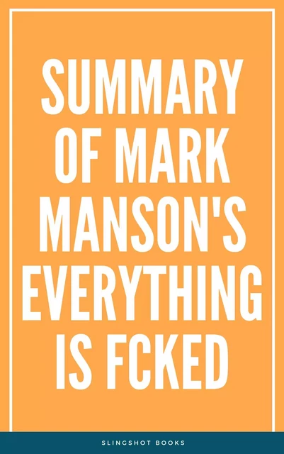 Summary of Mark Manson's Everything Is Fcked -  Slingshot Books - Slingshot Books