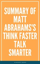 Summary of Matt Abrahams's Think Faster Talk Smarter