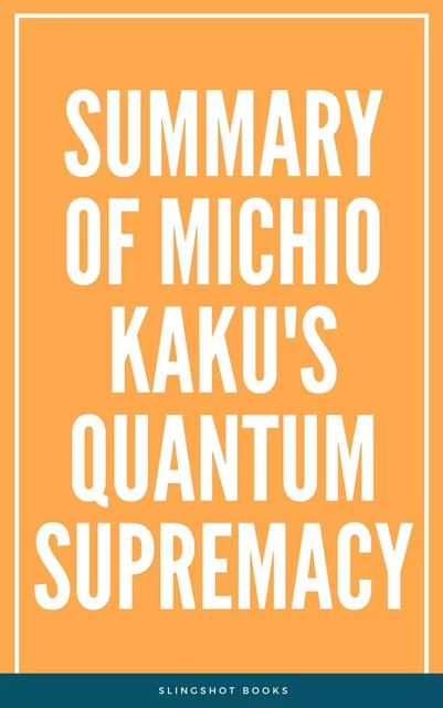 Summary of Michio Kaku's Quantum Supremacy -  Slingshot Books - Slingshot Books