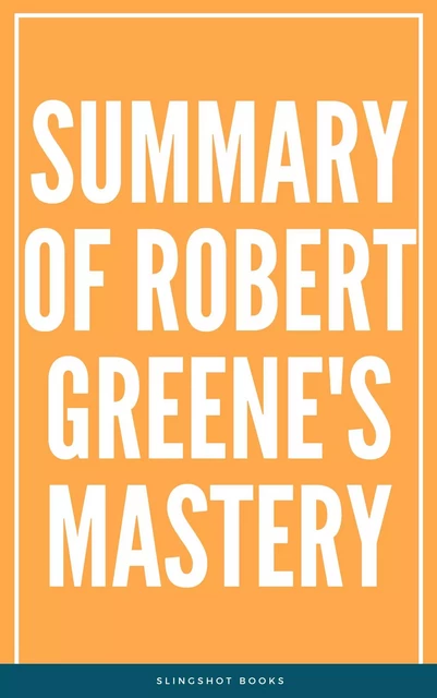 Summary of Robert Greene's Mastery -  Slingshot Books - Slingshot Books