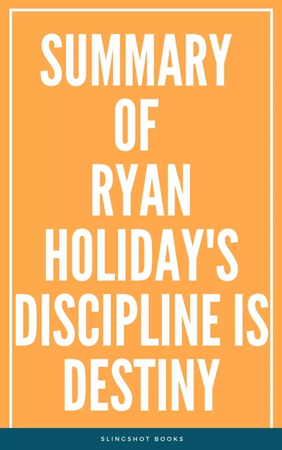 Summary of Ryan Holiday's Discipline Is Destiny -  Slingshot Books - Slingshot Books