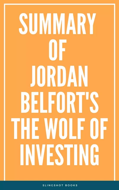 Summary of Jordan Belfort's The Wolf of Investing -  Slingshot Books - Slingshot Books