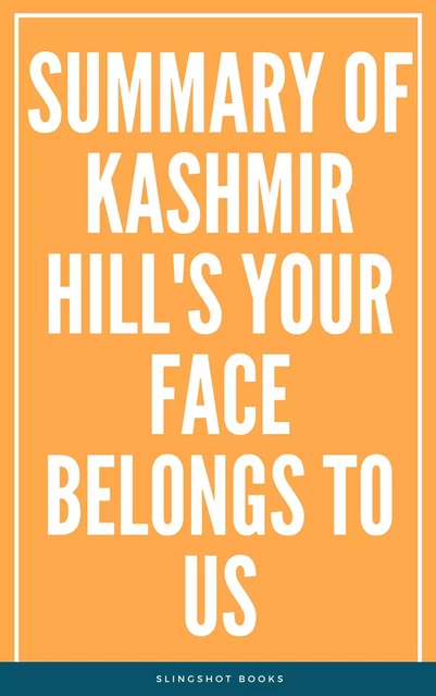 Summary of Kashmir Hill's Your Face Belongs to Us -  Slingshot Books - Slingshot Books