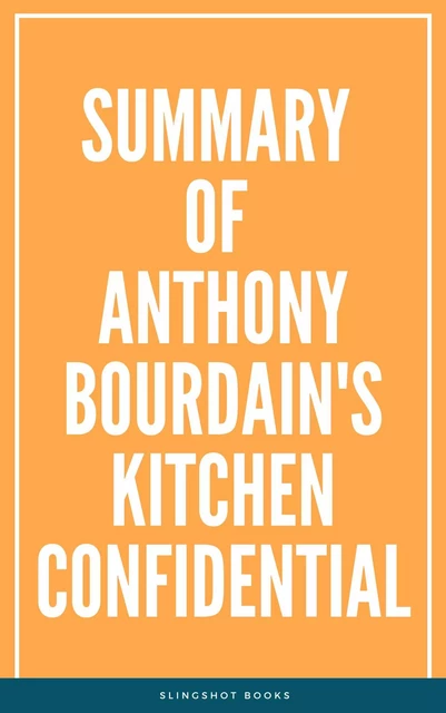 Summary of Anthony Bourdain's Kitchen Confidential -  Slingshot Books - Slingshot Books