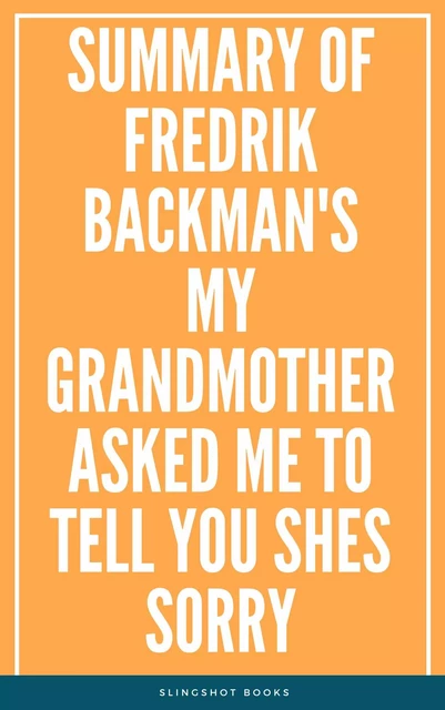 Summary of Fredrik Backman's My Grandmother Asked Me to Tell You Shes Sorry -  Slingshot Books - Slingshot Books