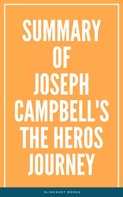 Summary of Joseph Campbell's The Heros Journey -  Slingshot Books - Slingshot Books