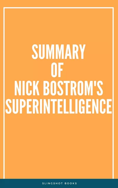 Summary of Nick Bostrom's Superintelligence -  Slingshot Books - Slingshot Books