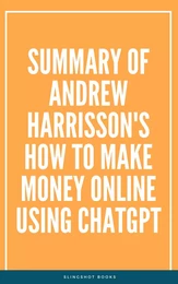 Summary of Andrew Harrisson's How to Make Money Online Using ChatGPT