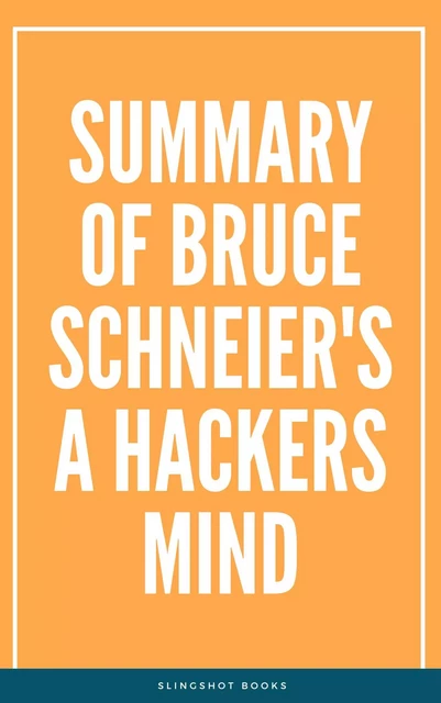 Summary of Bruce Schneier's A Hackers Mind -  Slingshot Books - Slingshot Books