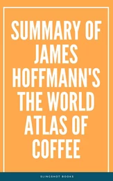 Summary of James Hoffmann's The World Atlas of Coffee