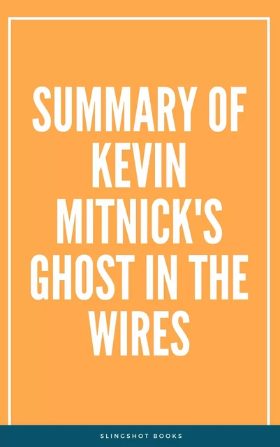 Summary of Kevin Mitnick's Ghost in the Wires -  Slingshot Books - Slingshot Books