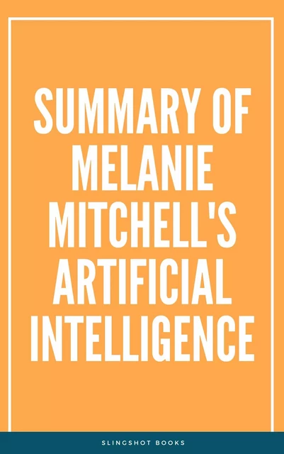 Summary of Melanie Mitchell's Artificial Intelligence -  Slingshot Books - Slingshot Books