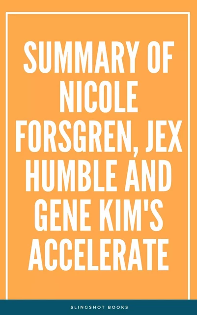 Summary of Nicole Forsgren, Jex Humble and Gene Kim's Accelerate -  Slingshot Books - Slingshot Books