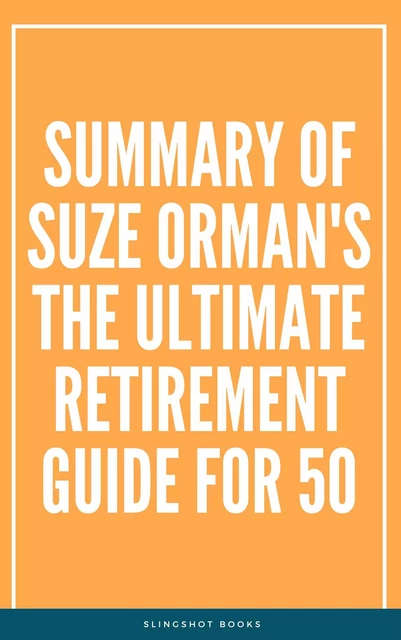 Summary of Suze Orman's The Ultimate Retirement Guide for 50 -  Slingshot Books - Slingshot Books