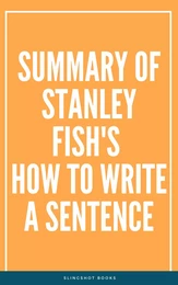 Summary of Stanley Fish's How to Write a Sentence