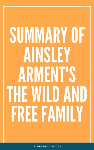 Summary of Ainsley Arment's The Wild and Free Family -  Slingshot Books - Slingshot Books