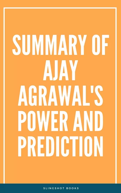 Summary of Ajay Agrawal's Power and Prediction -  Slingshot Books - Slingshot Books