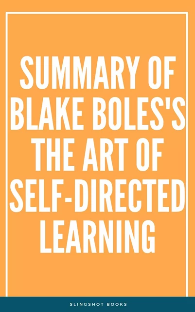 Summary of Blake Boles's The Art of Self-Directed Learning -  Slingshot Books - Slingshot Books