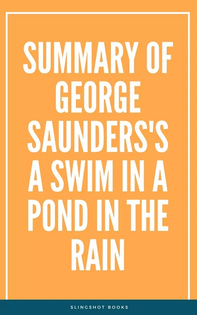 Summary of George Saunders's A Swim in a Pond in the Rain -  Slingshot Books - Slingshot Books