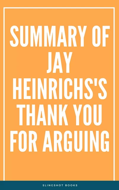 Summary of Jay Heinrichs's Thank You for Arguing -  Slingshot Books - Slingshot Books