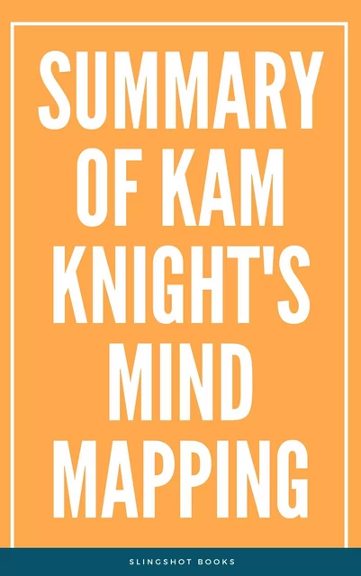 Summary of Kam Knight's Mind Mapping -  Slingshot Books - Slingshot Books