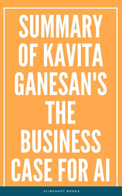 Summary of Kavita Ganesan's The Business Case for AI -  Slingshot Books - Slingshot Books