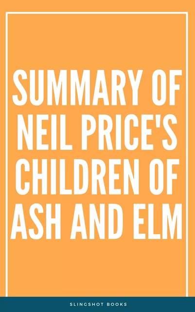 Summary of Neil Price's Children of Ash and Elm -  Slingshot Books - Slingshot Books