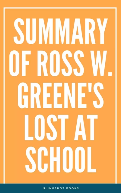 Summary of Ross W. Greene's Lost at School -  Slingshot Books - Slingshot Books