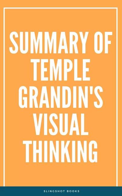 Summary of Temple Grandin's Visual Thinking -  Slingshot Books - Slingshot Books