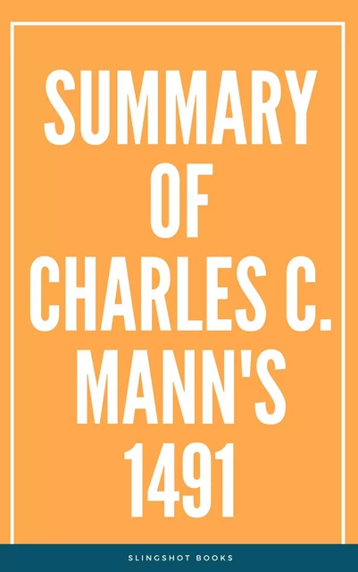 Summary of Charles C. Mann's 1491 -  Slingshot Books - Slingshot Books