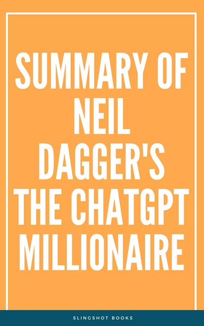 Summary of Neil Dagger's The ChatGPT Millionaire -  Slingshot Books - Slingshot Books