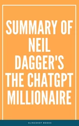 Summary of Neil Dagger's The ChatGPT Millionaire