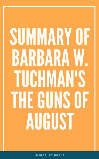 Summary of Barbara W. Tuchman's The Guns of August -  Slingshot Books - Slingshot Books