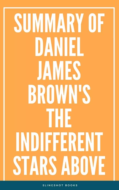 Summary of Daniel James Brown's The Indifferent Stars Above -  Slingshot Books - Slingshot Books