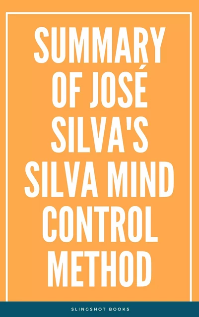 Summary of José Silva's Silva Mind Control Method -  Slingshot Books - Slingshot Books