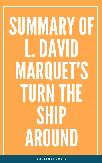 Summary of L. David Marquet's Turn the Ship Around -  Slingshot Books - Slingshot Books