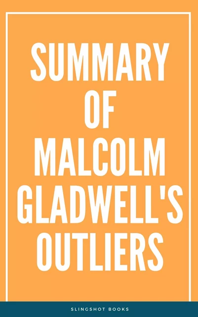 Summary of Malcolm Gladwell's Outliers -  Slingshot Books - Slingshot Books